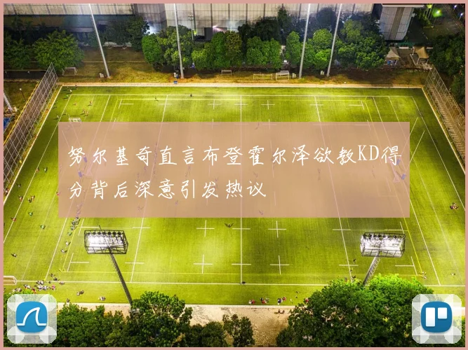 努尔基奇直言布登霍尔泽欲教KD得分背后深意引发热议